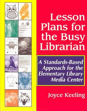 Lesson Plans for the Busy Librarian: A Standards-Based Approach for the Elementary Library Media Center de Joyce Keeling