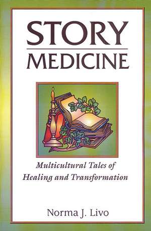 Story Medicine: Multicultural Tales of Healing and Transformation de Norma J. Livo