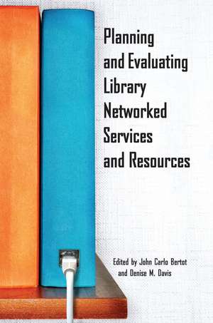 Planning and Evaluating Library Networked Services and Resources de John Carlo Bertot Ph.D.