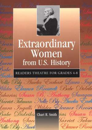 Extraordinary Women from U.S. History: Readers Theatre for Grades 4-8 de Chari R. Greenberg Smith