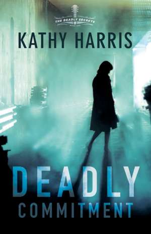 Deadly Commitment de Kathy Harris