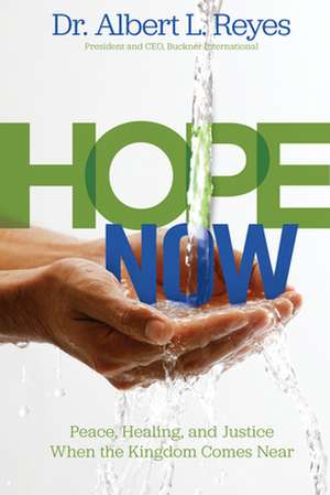 Hope Now: Peace, Healing, and Justice When the Kingdom Comes Near de Albert L. Reyes