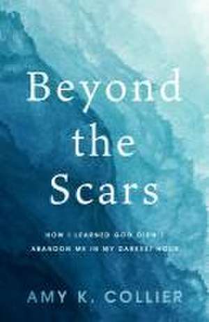 Beyond the Scars de Amy K Collier