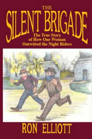 Silent Brigade: The True Story of How One Woman Outwitted the Night Riders de Ron Elliott