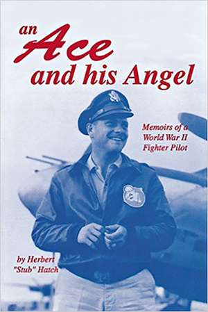 Ace and His Angel: Memoirs of a WWII Fighter Pilot de Herbert Brooks Hatch