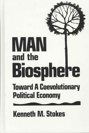 Man and the Biosphere:: Toward a Coevolutionary Political Economy de Kenneth M. Stokes