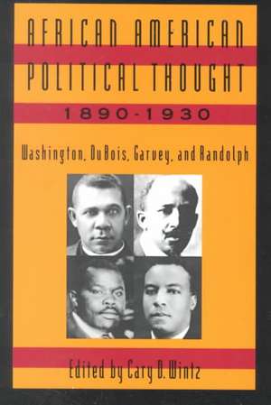 African American Political Thought, 1890-1930: Washington, Du Bois, Garvey and Randolph de Cary D. Wintz