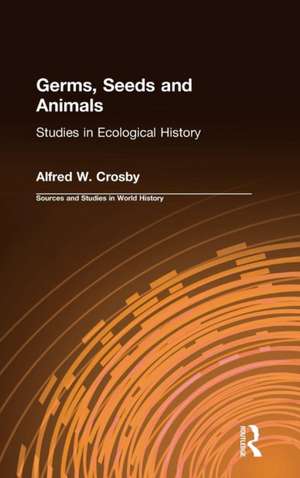 Germs, Seeds and Animals:: Studies in Ecological History de Alfred W. Crosby