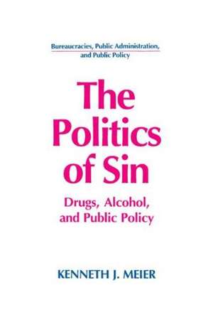 The Politics of Sin: Drugs, Alcohol and Public Policy de Kenneth J. Meier