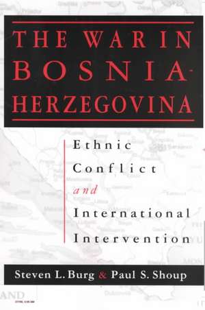 The War in Bosnia-Herzegovina: Ethnic Conflict and International Intervention de Steven L. Burg