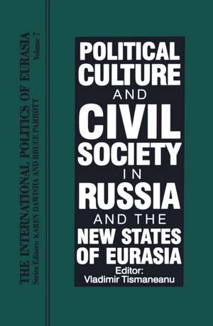 The International Politics of Eurasia: Vol 7: Political Culture and Civil Society in Russia and the New States of Eurasia de Karen Dawisha