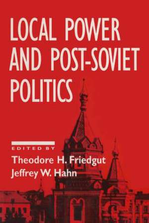 Local Power and Post-Soviet Politics de Theodore H. Friedgut