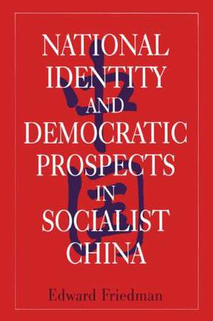 National Identity and Democratic Prospects in Socialist China de Edward Friedman