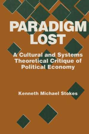 Paradigm Lost: Cultural and Systems Theoretical Critique of Political Economy de Kenneth M. Stokes