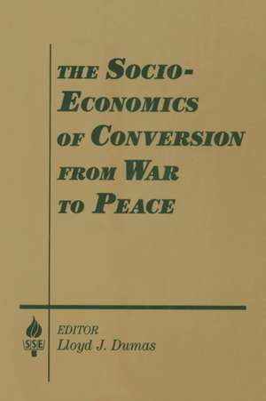 The Socio-economics of Conversion from War to Peace de Lloyd J. Dumas