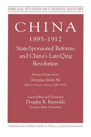 China, 1895-1912 State-Sponsored Reforms and China's Late-Qing Revolution: Selected Essays from Zhongguo Jindai Shi - Modern Chinese History, 1840-1919 de Zhongguo Jindai Shi