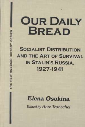 Our Daily Bread: Socialist Distribution and the Art of Survival in Stalin's Russia, 1927-1941 de Kate Transchel