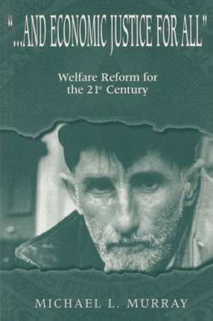 ...and Economic Justice for All: Welfare Reform for the 21st Century de Michael L. Murray