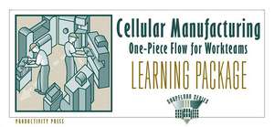 Cellular Manufacturing Learning Package: One-Piece Flow for Work Teams Learning Package de Kenichi Sekine