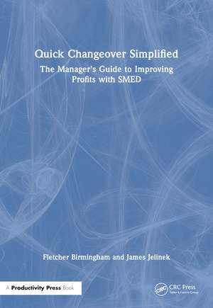 Quick Changeover Simplified: The Manager's Guide to Improving Profits with SMED de Fletcher Birmingham