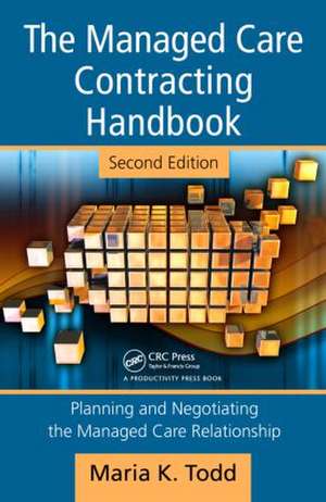 The Managed Care Contracting Handbook: Planning & Negotiating the Managed Care Relationship de Maria Todd