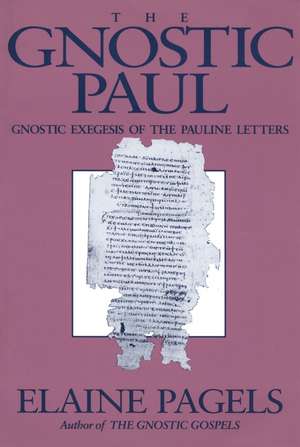 The Gnostic Paul: Gnostic Exegesis of the Pauline Letters de Professor Elaine Pagels
