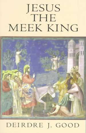 Jesus the Meek King de Deirdre J. Good