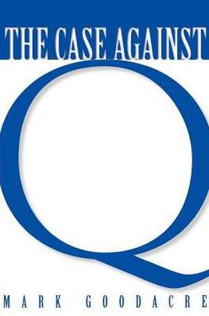 The Case Against Q: Studies in Markan Priority and the Synoptic Problem de Professor Mark Goodacre