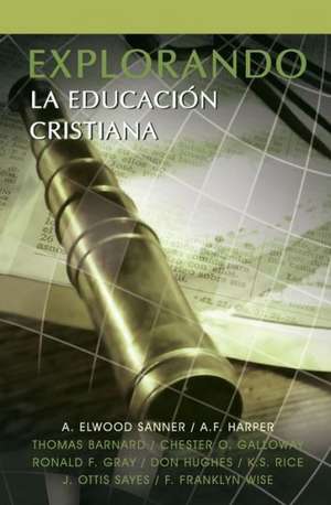 EXPLORANDO LA EDUCACION CRISTIANA de A. Elwood Sanner