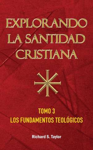 Explorando La Santidad Cristiana: Tomo 3, Los Fundamentos Teologicos de Richard S. Taylor