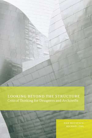 Looking Beyond the Structure: Critical Thinking for Designers & Architects de Dan Bucsescu