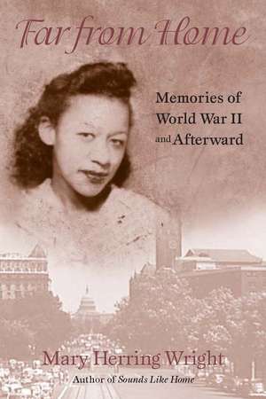 Far from Home: Memories of World War II and Afterward de Mary Herring Wright