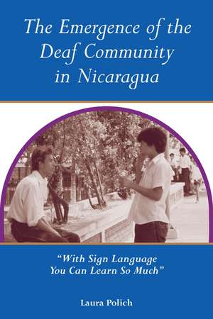 The Emergence of the Deaf Community in Nicaragua: “With Sign Language You Can Learn So Much” de Laura Polich