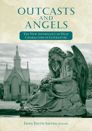 Outcasts and Angels: The New Anthology of Deaf Characters in Literature de Edna Edith Sayers