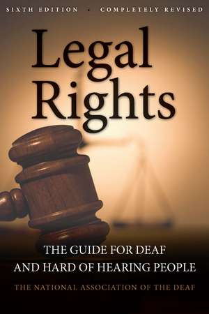 Legal Rights, 6th Ed.: The Guide for Deaf and Hard of Hearing People de National Association of the Deaf