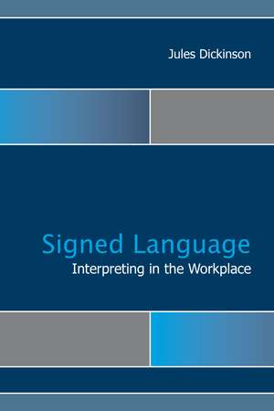 Signed Language Interpreting in the Workplace de Jules Dickinson