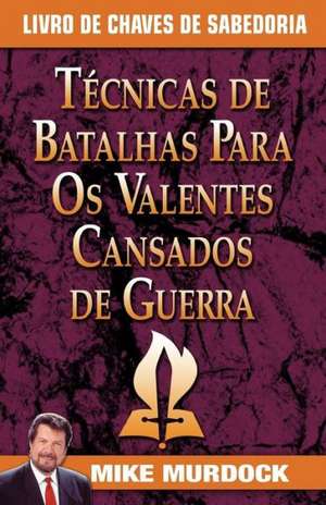 Tecnicas de Batalhas Para OS Valentes Cansados de Guerra/Battle Techniques for War Weary Saints: The Pain & the Passion de Mike Murdock