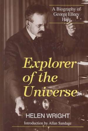 Explorer of the Universe: A Biography of George Ellery Hale de Helen Wright