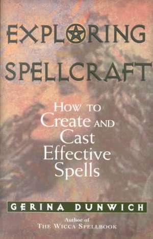 Exploring Spellcraft: How to Create and Cast Effective Spells de Gerina Dunwich