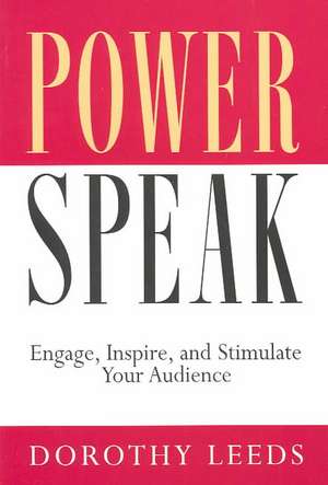 PowerSpeak: Engage, Inspire, and Stimulate Your Audience de Dorothy Leeds