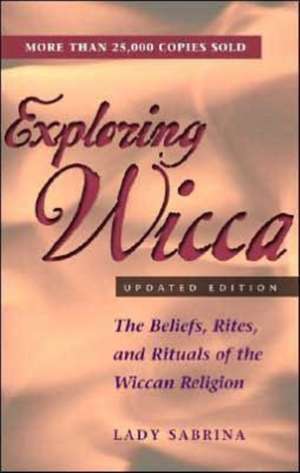 Exploring Wicca, Updated Edition: The Beliefs, Rites, and Rituals of the Wiccan Religion de Lady Sabrina