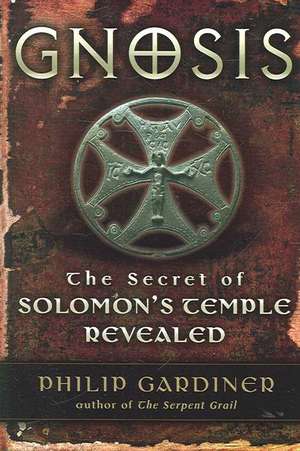 Gnosis: The Secret of Solomon's Temple Revealed de Philip Gardiner