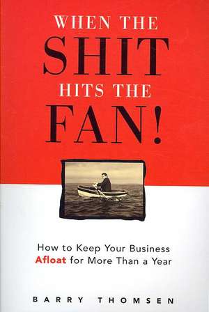 When the Shit Hits the Fan!: How to Keep Your Business Afloat for More Than a Year de Barry Thomsen