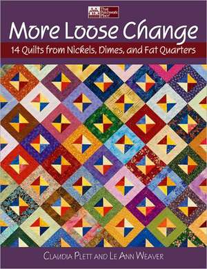 More Loose Change: 15 Quilts from Nickels. Dimes, and Fat Quarters de Claudia Plett