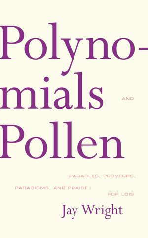 Polynomials and Pollen: Parables, Proverbs, Paradigms and Praise for Lois de Jay Wright