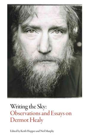 Writing the Sky: Observations and Essays on Dermot Healy de Keith Hopper