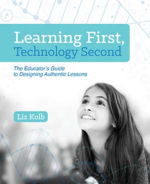 Learning First, Technology Second de Liz Kolb