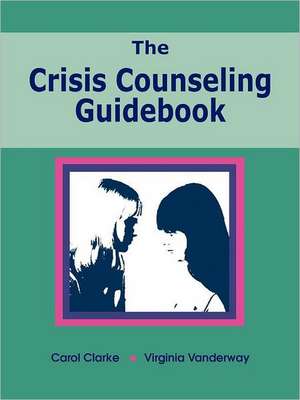 The Crisis Counseling Guidebook de Carol Clarke