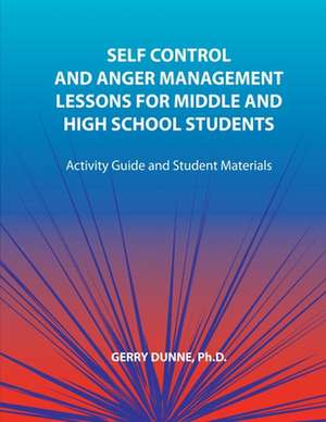 Self Control and Anger Management Lessons for Middle and High School Students de Gerry Dunne