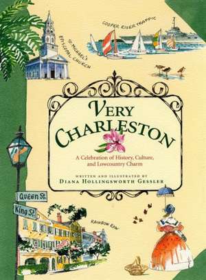 Very Charleston: A Celebration of History, Culture, and Lowcountry Charm de Diana Hollingsworth Gessler